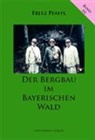 Fritz Pfaffl - Der Bergbau im Bayerischen Wald