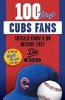 Jimmy Greenfield - 100 Things Cubs Fans Should Know & Do Before They Die