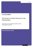 Sven-David Müller - Der Einsatz von Beta Glucanen in der Immunologie