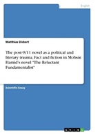 Matthias Dickert - The post-9/11 novel as a political and literary trauma. Fact and fiction in Mohsin Hamid's novel "The Reluctant Fundamentalist"