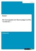 Anonym - Die Szenographie der Mammutjäger im Film "10.000 B.C."