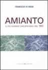 Francesco Di Maso - Amianto. Il più grande cangerogeno del '900