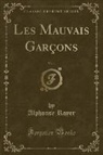 Alphonse Royer - Les Mauvais Garçons, Vol. 1 (Classic Reprint)