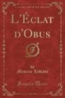 Maurice Leblanc - L'Éclat d'Obus (Classic Reprint)