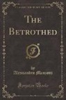 Alessandro Manzoni - The Betrothed (Classic Reprint)