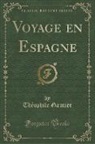 Théophile Gautier - Voyage en Espagne (Classic Reprint)