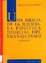Mónica Lanero Táboas - Una milicia de la justicia : la política judicial del franquismo (1936-1945)