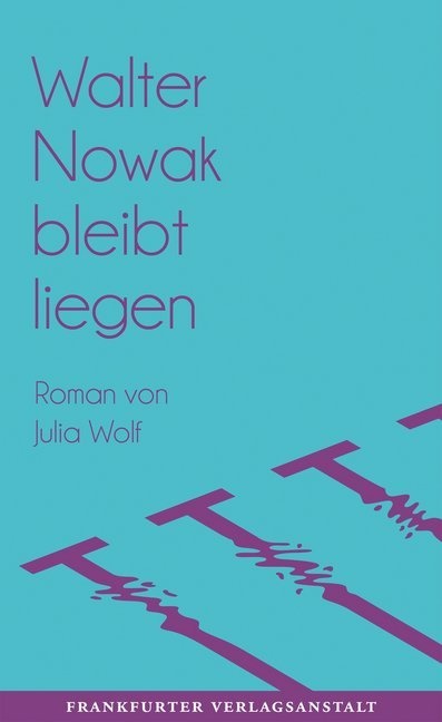 Julia Wolf - Walter Nowak bleibt liegen - Roman. Ausgezeichnet mit dem Nicolas-Born-Debütpreis 2017