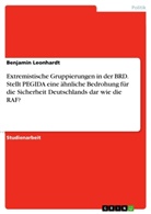 Benjamin Leonhardt - Extremistische Gruppierungen in der BRD. Stellt PEGIDA eine ähnliche Bedrohung für die Sicherheit Deutschlands dar wie die RAF?