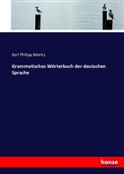 Karl Philipp Moritz - Grammatisches Wörterbuch der deutschen Sprache