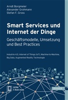 Arnd Borgmeier, Arndt Borgmeier, Alexande Grohmann, Alexander Grohmann, Stefan Groß, Stefan F. Gross - Smart Services und Internet der Dinge: Geschäftsmodelle, Umsetzung und Best Practices