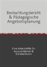 Peggy Seide-Puls - Seide-Puls, P: Beobachtungsbericht & pädagogische Angebotsp