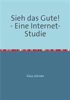 Klaus Zehnder - Sieh das Gute! - Eine Internet-Studie