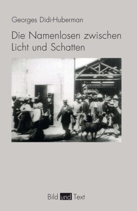Georges Didi-Huberman, Gottfried Boehm, Gabriel Brandstetter, Gabriele Brandstetter, Bernd Stiegler - Die Namenlosen zwischen Licht und Schatten