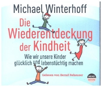 Michael Winterhoff,  Bern Reheuser, Theresia Singer - Die Wiederentdeckung der Kindheit, 4 Audio-CD (Audio book) - Wie wir unsere Kinder glücklich und lebenstüchtig machen