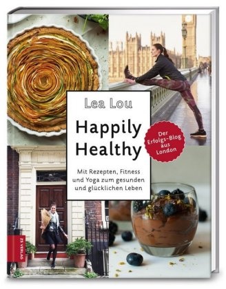 Lea Lou - Happily healthy - Mit Rezepten, Fitness und Yoga zum gesunden und glücklichen Leben