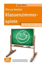 Birgit Ebbert - Die 50 besten Klassenzimmerspiele für 8- bis 12-Jährige