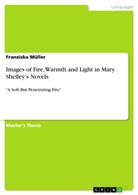 Franziska Müller - Images of Fire, Warmth and Light in Mary Shelley's Novels