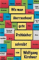 Wolfgang Kirchner - Wie man überraschend gute Drehbücher schreibt