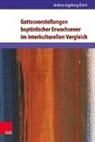 Andrea Ingeborg Klimt - Gottesvorstellungen baptistischer Erwachsener im interkulturellen Vergleich
