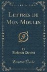 Alphonse Daudet - Lettres de Mon Moulin (Classic Reprint)