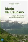 Giuseppe Giordano - Diario dal Caucaso. Viaggio alla scoperta di un territorio leggendario