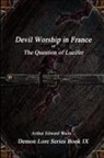 Arthur Edward Waite - Devil-Worship in France or, The Question of Lucifer