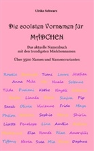 Ulrike Schwarz - Die coolsten Vornamen für Mädchen - Das aktuelle Namenbuch mit den trendigsten Mädchennamen