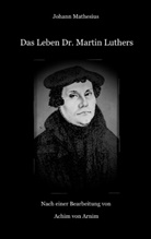 Johann Mathesius, Achim von Arnim, Achi von Arnim, Achim von Arnim - Das Leben Dr. Martin Luthers