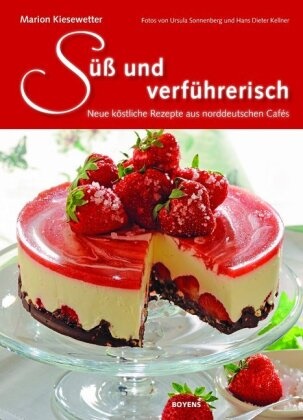 Marion Kiesewetter, Hans Dieter Kellner, Ursula Sonnenberg - Süß und verführerisch Neue köstliche Rezepte aus norddeutschen Cafés