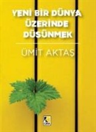 Ümit Aktas - Yeni Bir Dünya Üzerinde Düsünmek