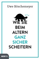 Uwe Böschemeyer - Wie Sie beim Altern ganz sicher scheitern