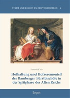 Kerstin Kech - Hofhaltung und Hofzeremoniell der Bamberger Fürstbischöfe in der Spätphase des Alten Reichs