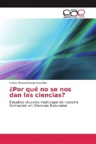 Carlos Manuel García González - ¿Por qué no se nos dan las ciencias?