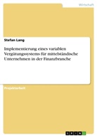 Anonym, Stefan Lang - Implementierung eines variablen Vergütungssystems für mittelständische Unternehmen in der Finanzbranche