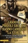 Livio Zerbini - Grandi e piccoli eroi che hanno cambiato la storia. Le battaglie, i segreti, le imprese di uomini straordinari