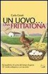Carla Cerati - Un uovo... una frittatona. Dal quaderno di cucina del tempo di guerra 121 ricette antispreco e un racconto