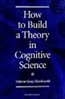Valerie Gray Hardcastle - How to Build a Theory in Cognitive Science