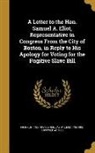 Franklin Dexter, Franklin 1793-1857 Dexter, William Jay, William 1789-1858 Jay - A Letter to the Hon. Samuel A. Eliot, Representative in Congress From the City of Boston, in Reply to His Apology for Voting for the Fugitive Slave Bi