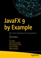 Car Dea, Carl Dea, Gerri Grunwald, Gerrit Grunwald, Mark Heckler, José Pereda... - JavaFX 9 by Example