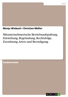 Christia Müller, Christian Müller, Monja Wiebach - Mitunternehmerische Betriebsaufspaltung. Entstehung, Begründung, Rechtsfolge, Zuordnung, Arten und Beendigung