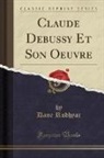 Dane Rudhyar - Claude Debussy Et Son Oeuvre (Classic Reprint)