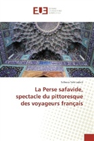 Safoura Tork Ladani - La Perse safavide, spectacle du pittoresque des voyageurs français