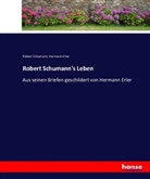 Hermann Erler, Rober Schumann, Robert Schumann - Robert Schumann's Leben