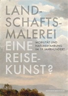 Werner Busch, Michael Clarke, Bernhard Maaz, Claudia Denk, Heilmann Stiftung an der Städtis, Ruth Pullin... - Landschaftsmalerei, eine Reisekunst?