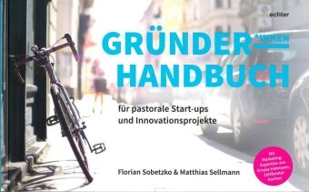 Ursu Hahmann, Matthia Sellmann, Matthias Sellmann, Floria Sobetzko, Florian Sobetzko - Gründerhandbuch für pastorale Startups und Innovationsprojekte