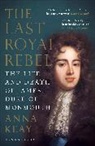 Anna Keay, Keay Anna - The Last Royal Rebel