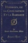 Henri Guillaume Moke - Hermann, ou la Civilisation Et la Barbarie, Vol. 1 (Classic Reprint)