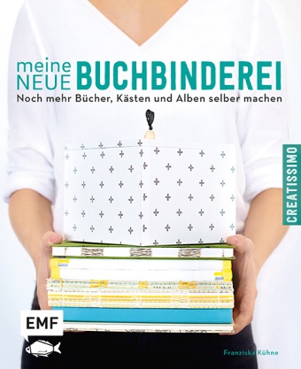 Franziska Kühne - Meine neue Buchbinderei - Noch mehr Bücher, Kästen und Alben selber machen