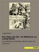 Ludwig Richter - Die schöne alte Zeit - Ein Bilderbuch von Ludwig Richter